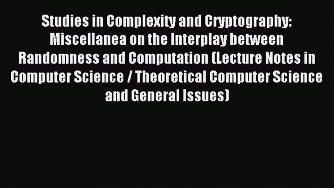 Read Studies in Complexity and Cryptography: Miscellanea on the Interplay between Randomness