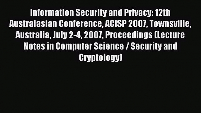 Read Information Security and Privacy: 12th Australasian Conference ACISP 2007 Townsville Australia