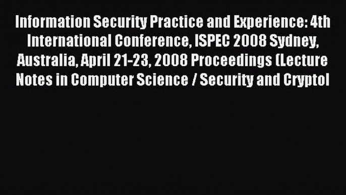 Read Information Security Practice and Experience: 4th International Conference ISPEC 2008