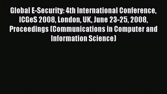 Read Global E-Security: 4th International Conference ICGeS 2008 London UK June 23-25 2008 Proceedings