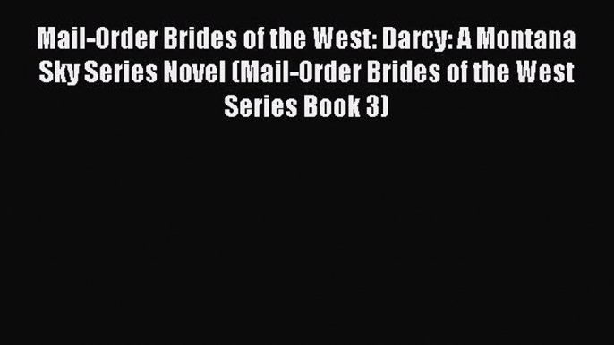 Read Mail-Order Brides of the West: Darcy: A Montana Sky Series Novel (Mail-Order Brides of