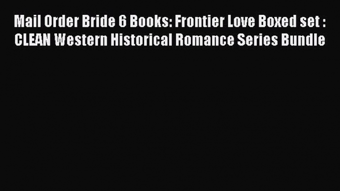 Read Mail Order Bride 6 Books: Frontier Love Boxed set : CLEAN Western Historical Romance Series