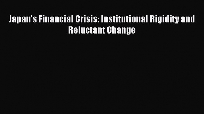 Read hereJapan's Financial Crisis: Institutional Rigidity and Reluctant Change