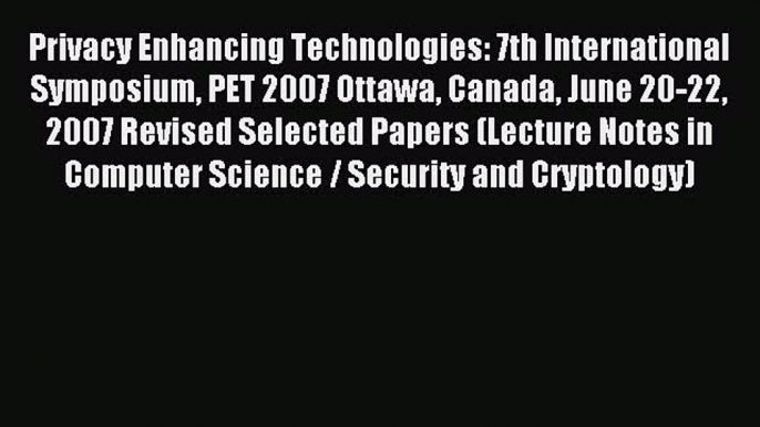 Download Privacy Enhancing Technologies: 7th International Symposium PET 2007 Ottawa Canada