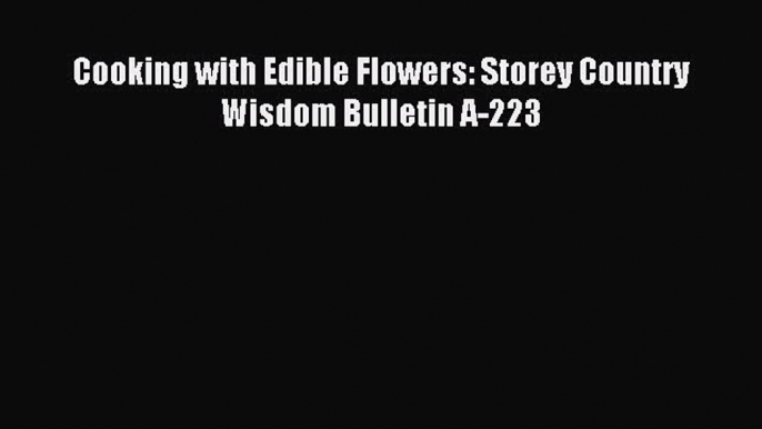 Download Cooking with Edible Flowers: Storey Country Wisdom Bulletin A-223 Ebook Free