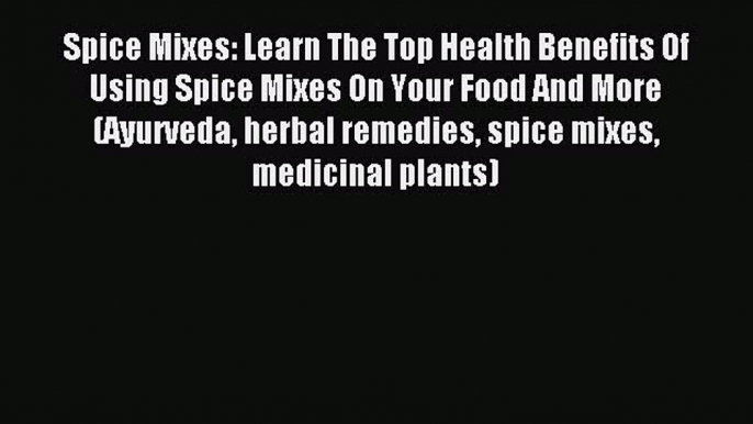 Read Spice Mixes: Learn The Top Health Benefits Of Using Spice Mixes On Your Food And More