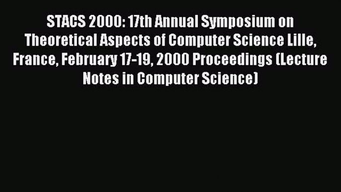 Read STACS 2000: 17th Annual Symposium on Theoretical Aspects of Computer Science Lille France