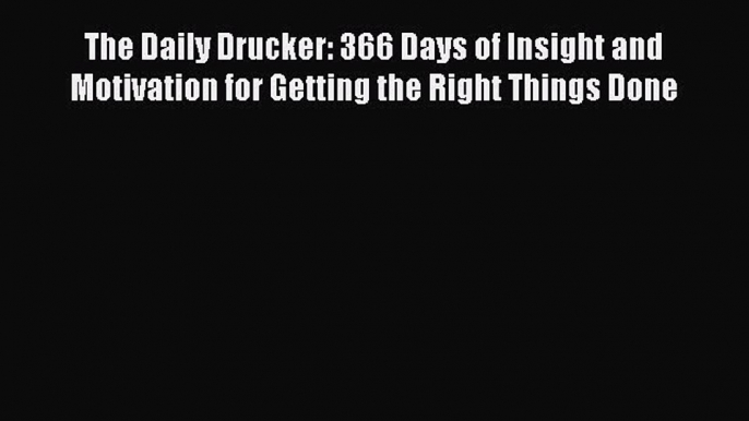 FREEPDF The Daily Drucker: 366 Days of Insight and Motivation for Getting the Right Things