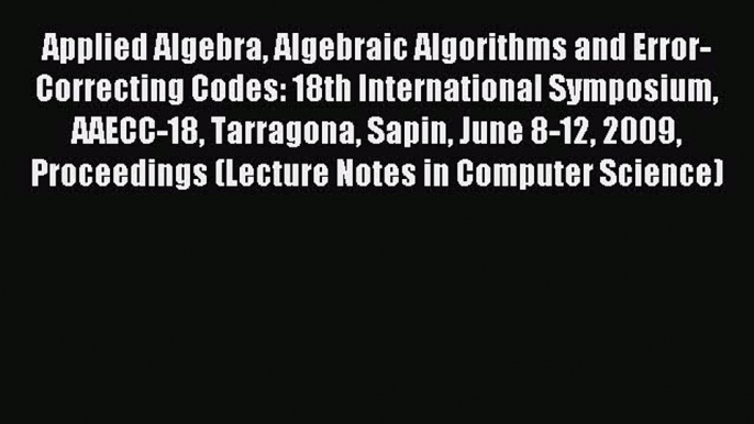 Read Applied Algebra Algebraic Algorithms and Error-Correcting Codes: 18th International Symposium