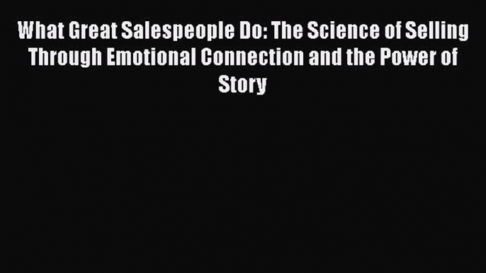 Free[PDF]Downlaod What Great Salespeople Do: The Science of Selling Through Emotional Connection