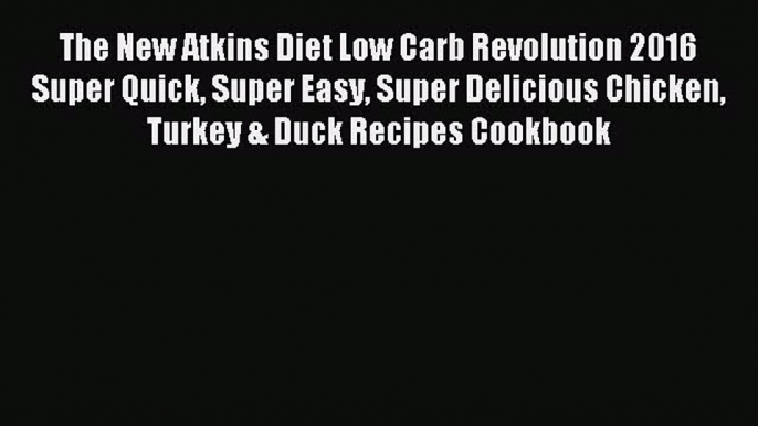 Read The New Atkins Diet Low Carb Revolution 2016 Super Quick Super Easy Super Delicious Chicken