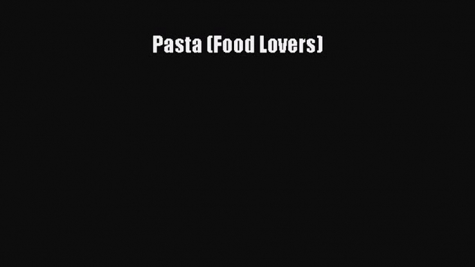 Read Pasta (Food Lovers) Ebook Free