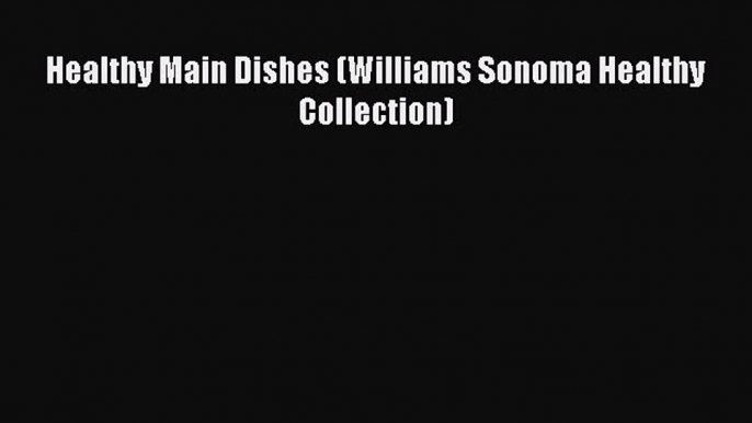 Download Healthy Main Dishes (Williams Sonoma Healthy Collection) Ebook Online