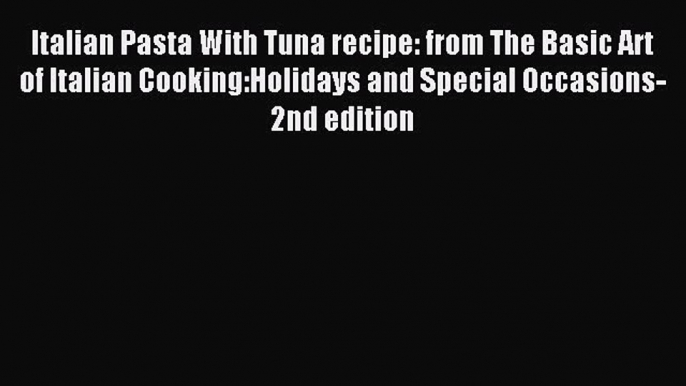 Read Italian Pasta With Tuna recipe: from The Basic Art of Italian Cooking:Holidays and Special