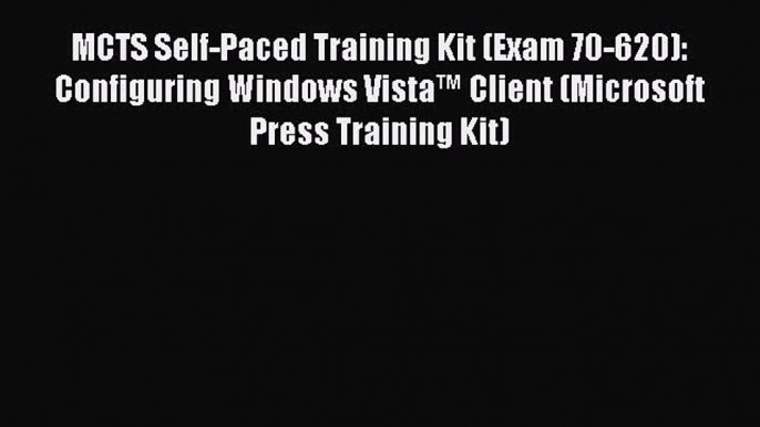 Download MCTS Self-Paced Training Kit (Exam 70-620): Configuring Windows Vistaâ„¢ Client (Microsoft