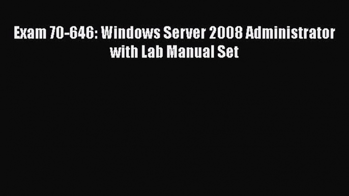 Read Exam 70-646: Windows Server 2008 Administrator with Lab Manual Set Ebook Free