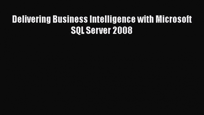 Read Delivering Business Intelligence with Microsoft SQL Server 2008 Ebook Free