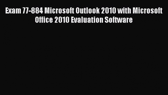 Download Exam 77-884 Microsoft Outlook 2010 with Microsoft Office 2010 Evaluation Software