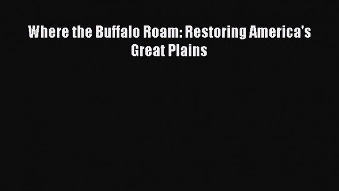 [PDF] Where the Buffalo Roam: Restoring America's Great Plains [Download] Online