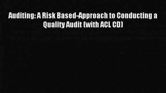 READ book  Auditing: A Risk Based-Approach to Conducting a Quality Audit (with ACL CD)#  Full