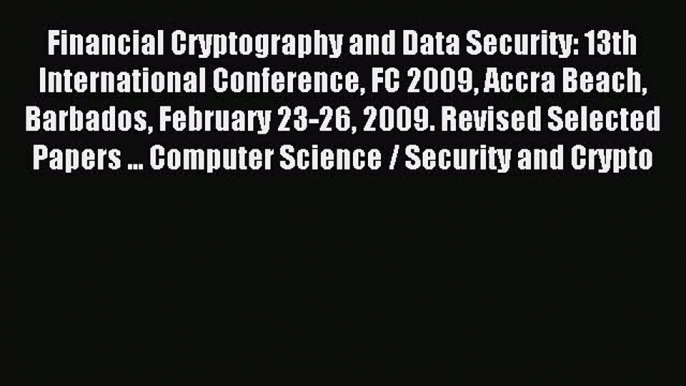 Download Financial Cryptography and Data Security: 13th International Conference FC 2009 Accra