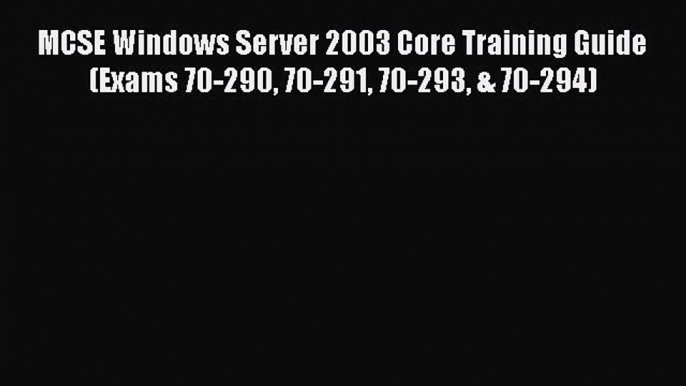 Download MCSE Windows Server 2003 Core Training Guide (Exams 70-290 70-291 70-293 & 70-294)