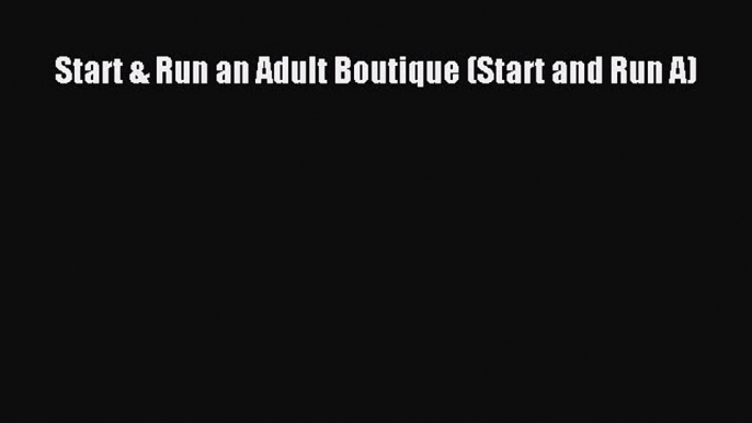 Enjoyed read Start & Run an Adult Boutique (Start and Run A)