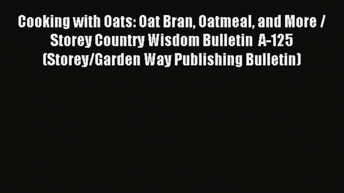 Read Cooking with Oats: Oat Bran Oatmeal and More / Storey Country Wisdom Bulletin  A-125 (Storey/Garden