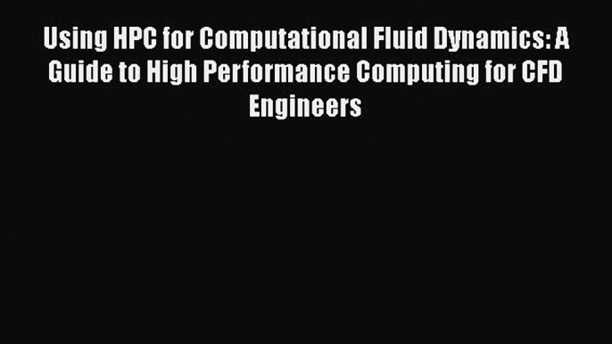 Read Using HPC for Computational Fluid Dynamics: A Guide to High Performance Computing for