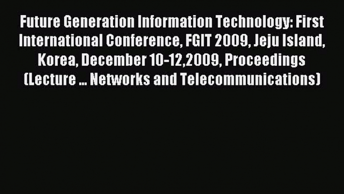 Download Future Generation Information Technology: First International Conference FGIT 2009