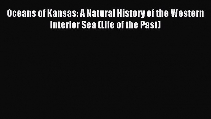 [Download] Oceans of Kansas: A Natural History of the Western Interior Sea (Life of the Past)