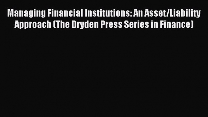 Enjoyed read Managing Financial Institutions: An Asset/Liability Approach (The Dryden Press