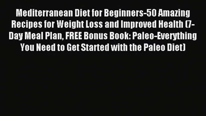 READ book Mediterranean Diet for Beginners-50 Amazing Recipes for Weight Loss and Improved