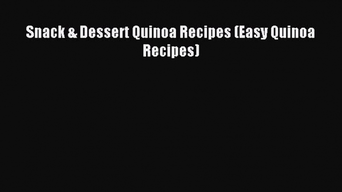 Download Snack & Dessert Quinoa Recipes (Easy Quinoa Recipes) PDF Free