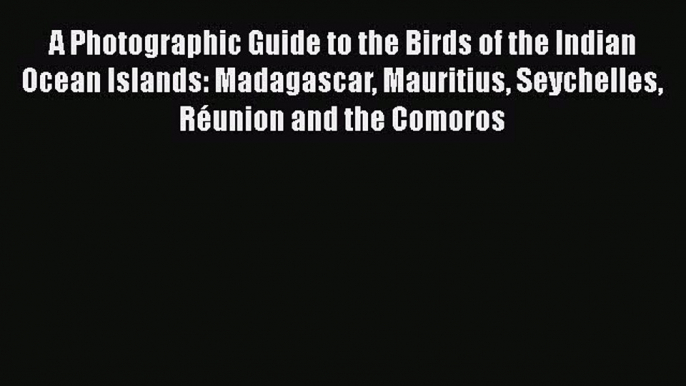 Read Books A Photographic Guide to the Birds of the Indian Ocean Islands: Madagascar Mauritius