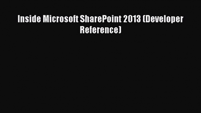 Read Inside Microsoft SharePoint 2013 (Developer Reference) ebook textbooks