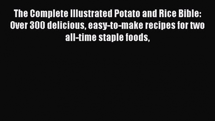 Read The Complete Illustrated Potato and Rice Bible: Over 300 delicious easy-to-make recipes