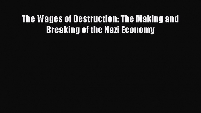 READbook The Wages of Destruction: The Making and Breaking of the Nazi Economy FREE BOOOK ONLINE