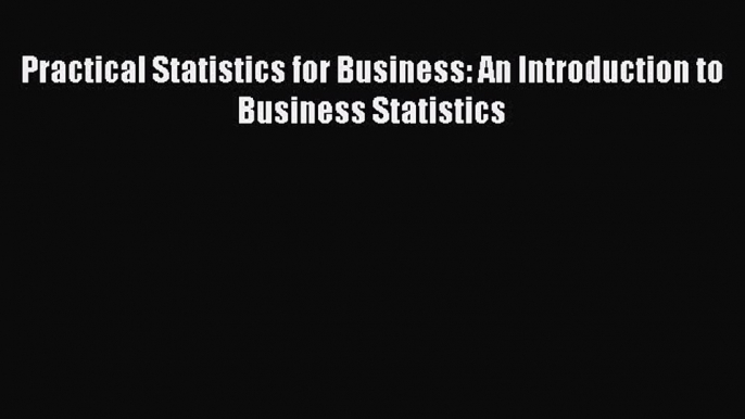 PDF Practical Statistics for Business: An Introduction to Business Statistics  EBook