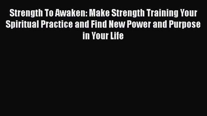 [Read book] Strength To Awaken: Make Strength Training Your Spiritual Practice and Find New