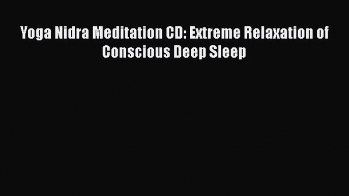 [Read book] Yoga Nidra Meditation CD: Extreme Relaxation of Conscious Deep Sleep [PDF] Online