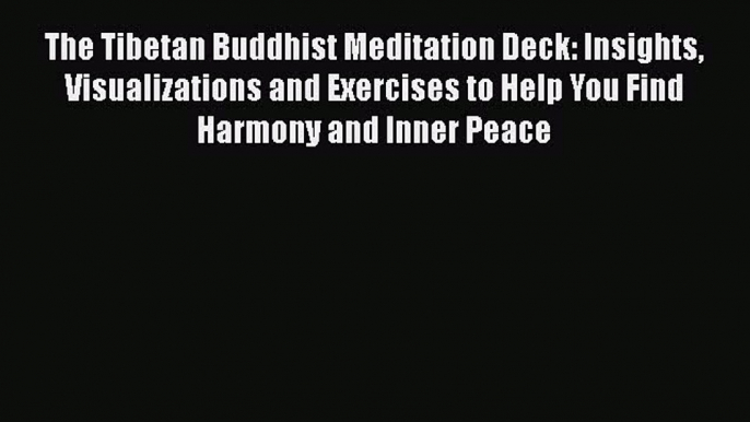 [Read book] The Tibetan Buddhist Meditation Deck: Insights Visualizations and Exercises to