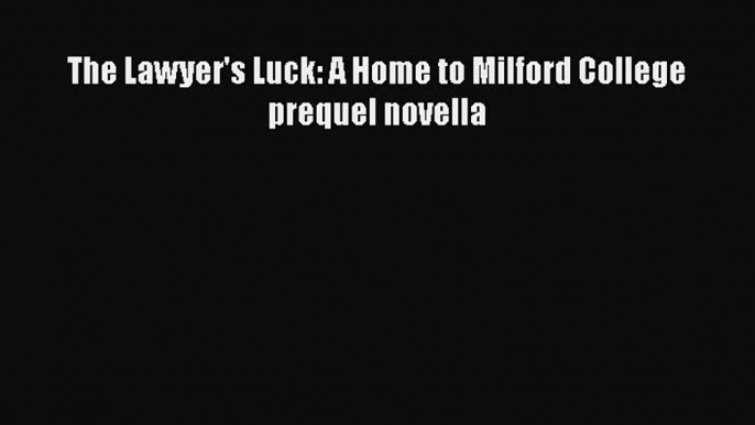 Ebook The Lawyer's Luck: A Home to Milford College prequel novella Read Full Ebook