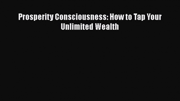 [Read Book] Prosperity Consciousness: How to Tap Your Unlimited Wealth  EBook