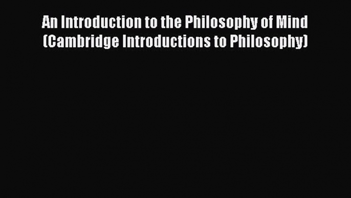 [Read Book] An Introduction to the Philosophy of Mind (Cambridge Introductions to Philosophy)