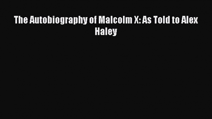 [Read Book] The Autobiography of Malcolm X: As Told to Alex Haley  EBook