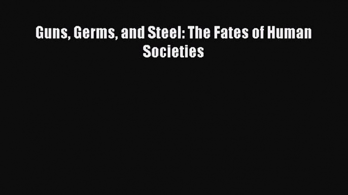 [Read Book] Guns Germs and Steel: The Fates of Human Societies  EBook