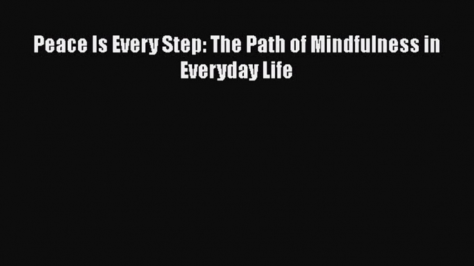 [Read Book] Peace Is Every Step: The Path of Mindfulness in Everyday Life Free PDF