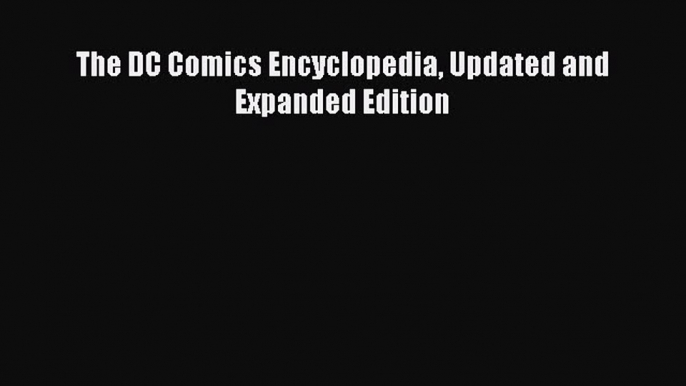 [Read Book] The DC Comics Encyclopedia Updated and Expanded Edition  Read Online