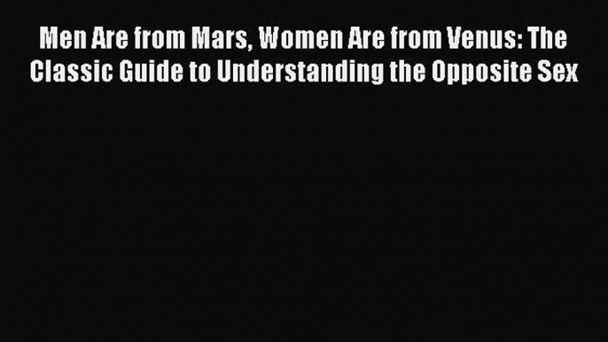 [Read Book] Men Are from Mars Women Are from Venus: The Classic Guide to Understanding the